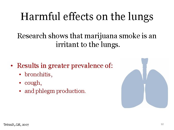 Harmful effects on the lungs Research shows that marijuana smoke is an irritant to