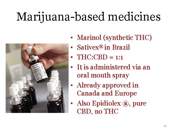 Marijuana-based medicines • • Marinol (synthetic THC) Sativex® in Brazil THC: CBD = 1:
