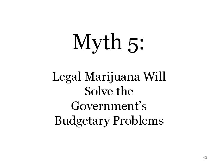 Myth 5: Legal Marijuana Will Solve the Government’s Budgetary Problems 42 