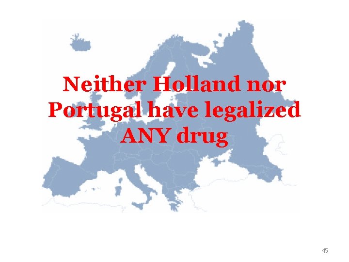 Neither Holland nor Portugal have legalized ANY drug 45 