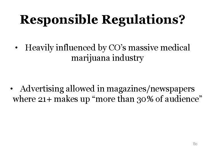 Responsible Regulations? • Heavily influenced by CO’s massive medical marijuana industry • Advertising allowed