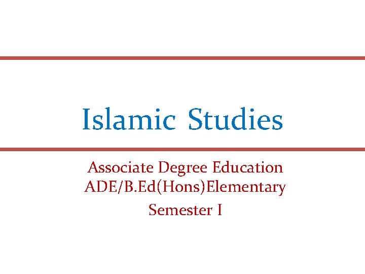 Islamic Studies Associate Degree Education ADE/B. Ed(Hons)Elementary Semester I 