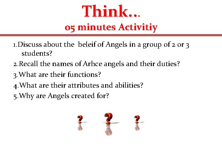 Think. . . 05 minutes Activitiy 1. Discuss about the beleif of Angels in