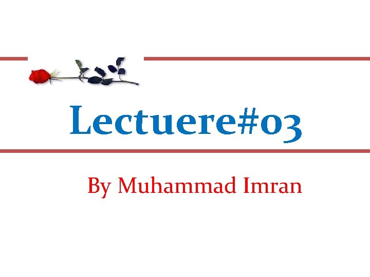 Lectuere#03 By Muhammad Imran 