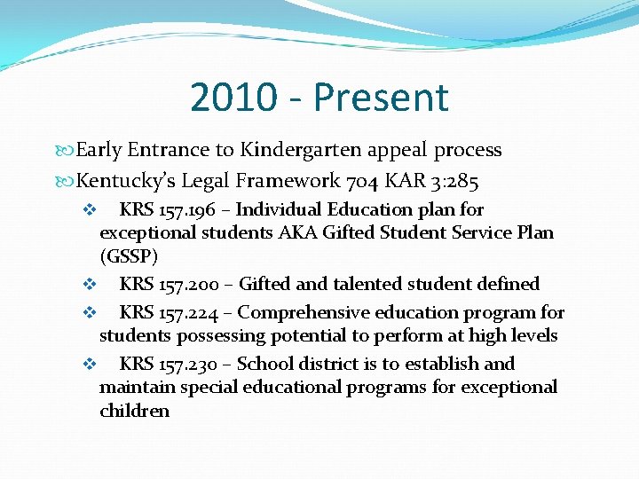 2010 - Present Early Entrance to Kindergarten appeal process Kentucky’s Legal Framework 704 KAR
