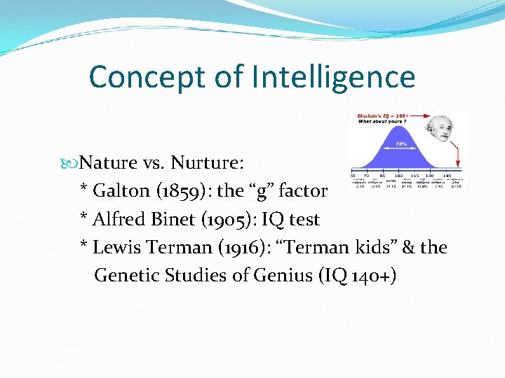 Concept of Intelligence Nature vs. Nurture: * Galton (1859): the “g” factor * Alfred