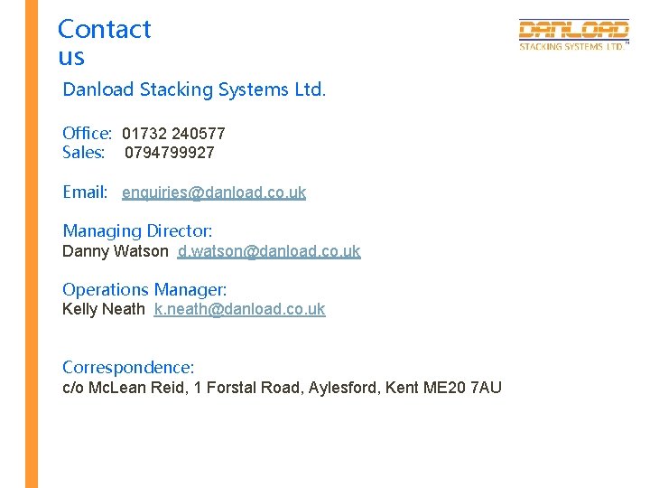 Contact us Danload Stacking Systems Ltd. Office: 01732 240577 Sales: 0794799927 Email: enquiries@danload. co.