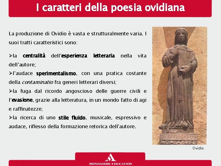 I caratteri della poesia ovidiana La produzione di Ovidio è vasta e strutturalmente varia.