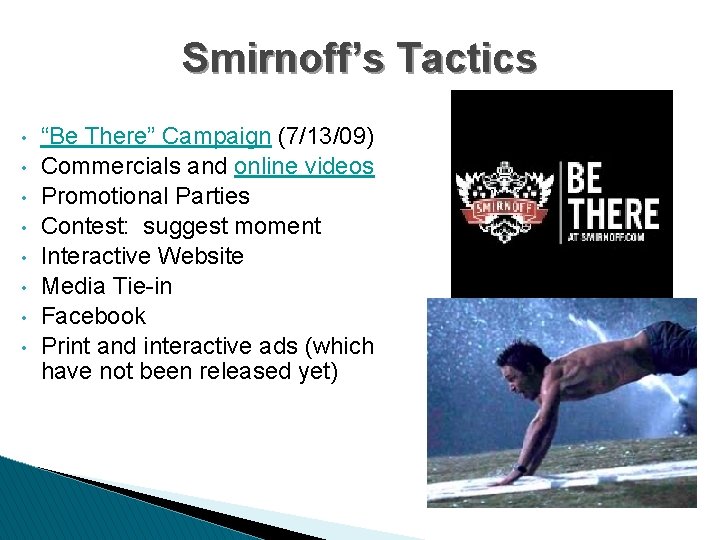 Smirnoff’s Tactics • • “Be There” Campaign (7/13/09) Commercials and online videos Promotional Parties