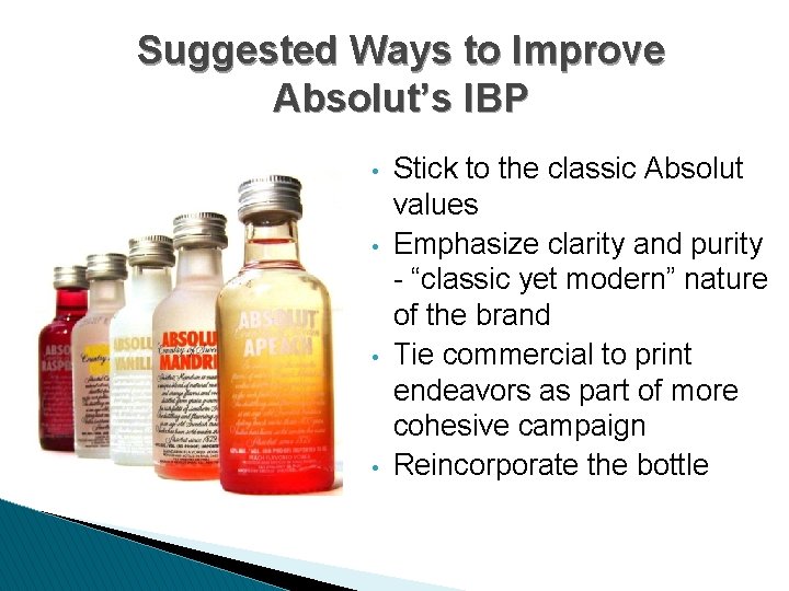 Suggested Ways to Improve Absolut’s IBP • • Stick to the classic Absolut values