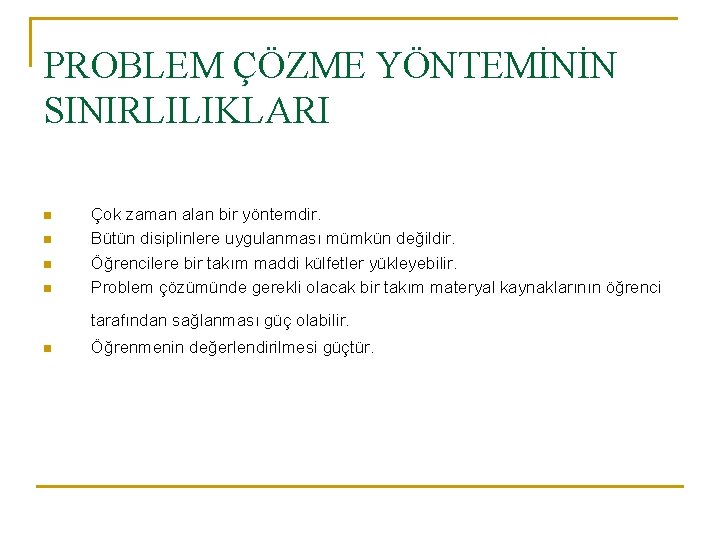 PROBLEM ÇÖZME YÖNTEMİNİN SINIRLILIKLARI n n Çok zaman alan bir yöntemdir. Bütün disiplinlere uygulanması