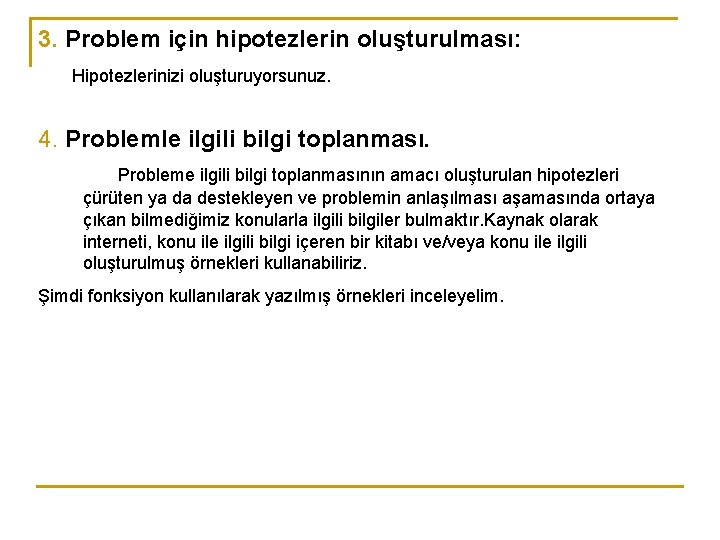 3. Problem için hipotezlerin oluşturulması: Hipotezlerinizi oluşturuyorsunuz. 4. Problemle ilgili bilgi toplanması. Probleme ilgili