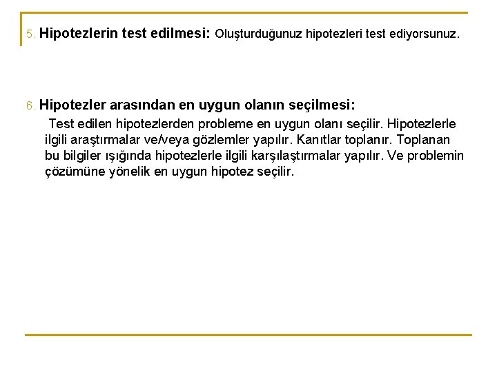 5. Hipotezlerin test edilmesi: Oluşturduğunuz hipotezleri test ediyorsunuz. 6. Hipotezler arasından en uygun olanın