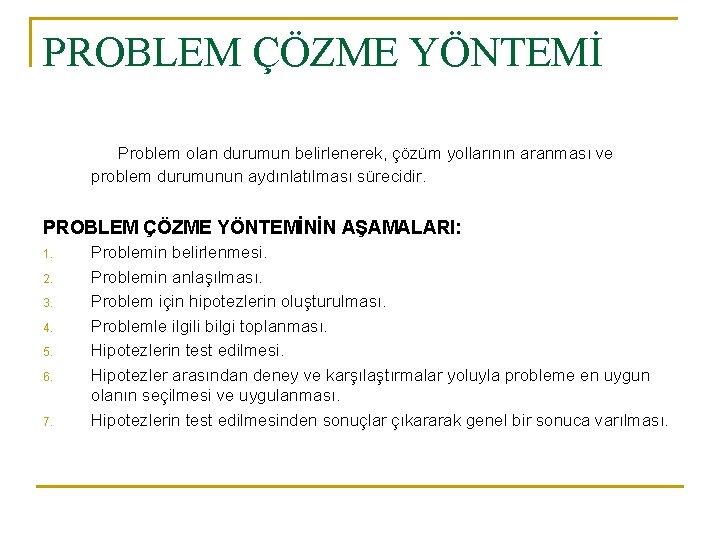 PROBLEM ÇÖZME YÖNTEMİ Problem olan durumun belirlenerek, çözüm yollarının aranması ve problem durumunun aydınlatılması