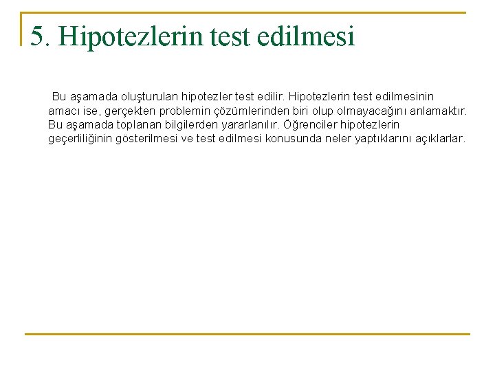 5. Hipotezlerin test edilmesi Bu aşamada oluşturulan hipotezler test edilir. Hipotezlerin test edilmesinin amacı