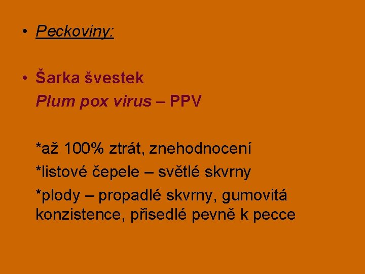  • Peckoviny: • Šarka švestek Plum pox virus – PPV *až 100% ztrát,