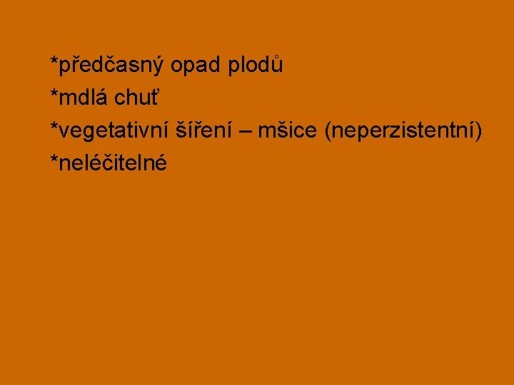 *předčasný opad plodů *mdlá chuť *vegetativní šíření – mšice (neperzistentní) *neléčitelné 