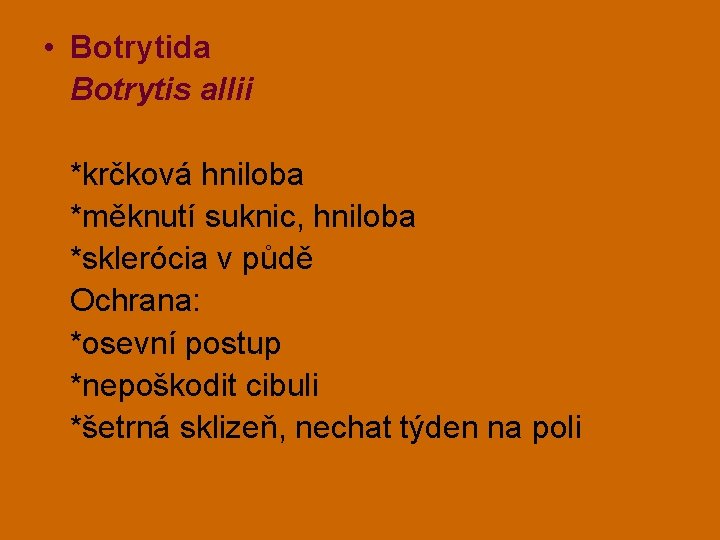  • Botrytida Botrytis allii *krčková hniloba *měknutí suknic, hniloba *sklerócia v půdě Ochrana: