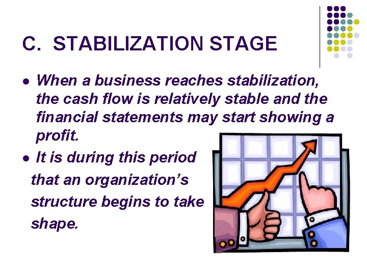 C. STABILIZATION STAGE When a business reaches stabilization, the cash flow is relatively stable