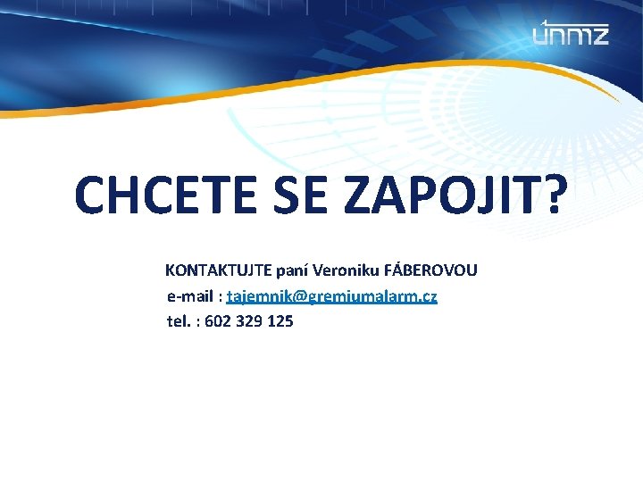 CHCETE SE ZAPOJIT? KONTAKTUJTE paní Veroniku FÁBEROVOU e-mail : tajemnik@gremiumalarm. cz tel. : 602