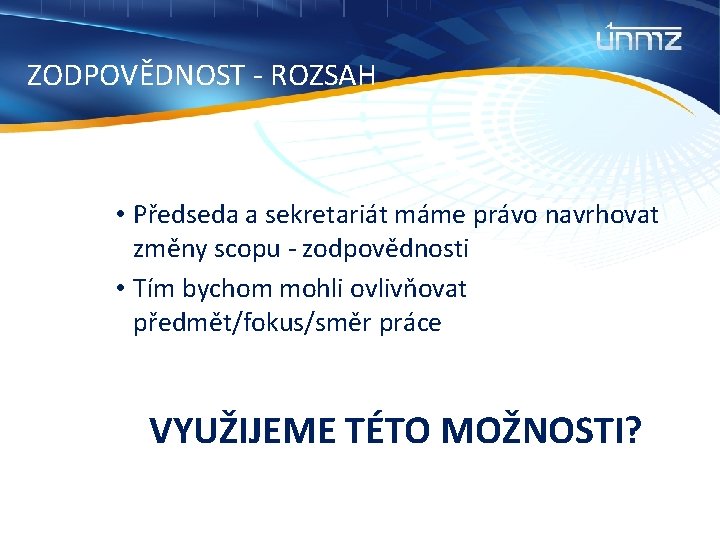 ZODPOVĚDNOST - ROZSAH • Předseda a sekretariát máme právo navrhovat změny scopu - zodpovědnosti