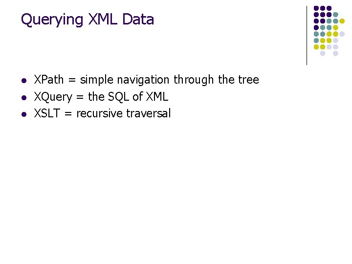 Querying XML Data l l l XPath = simple navigation through the tree XQuery