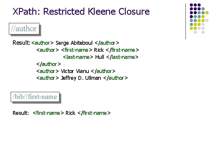 XPath: Restricted Kleene Closure //author Result: <author> Serge Abiteboul </author> <first-name> Rick </first-name> <last-name>