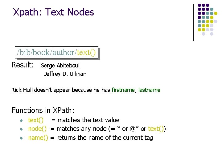 Xpath: Text Nodes /bib/book/author/text() Result: Serge Abiteboul Jeffrey D. Ullman Rick Hull doesn’t appear