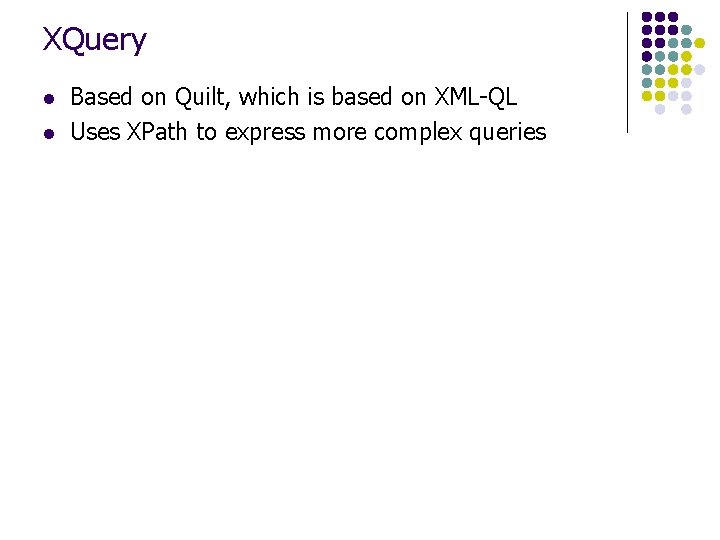 XQuery l l Based on Quilt, which is based on XML-QL Uses XPath to