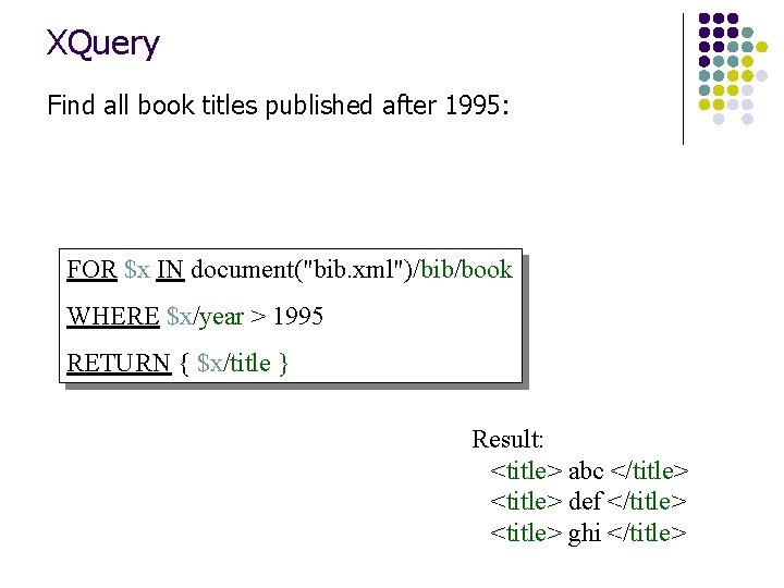 XQuery Find all book titles published after 1995: FOR $x IN document("bib. xml")/bib/book WHERE