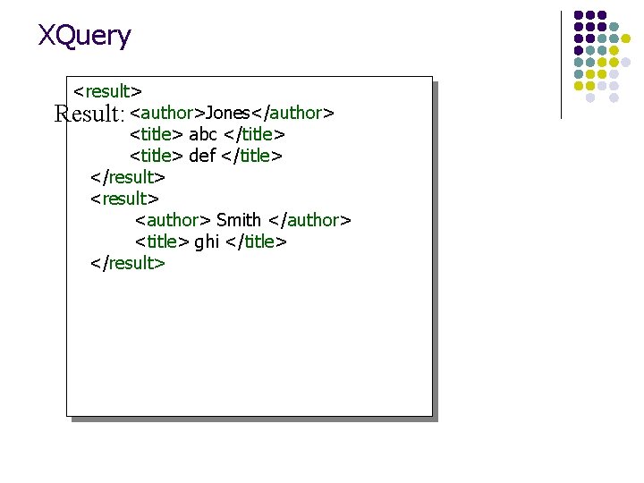 XQuery <result> Result: <author>Jones</author> <title> abc </title> <title> def </title> </result> <author> Smith </author>