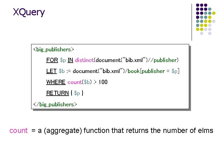 XQuery <big_publishers> FOR $p IN distinct(document("bib. xml")//publisher) LET $b : = document("bib. xml")/book[publisher =