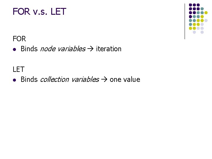 FOR v. s. LET FOR l Binds node variables iteration LET l Binds collection
