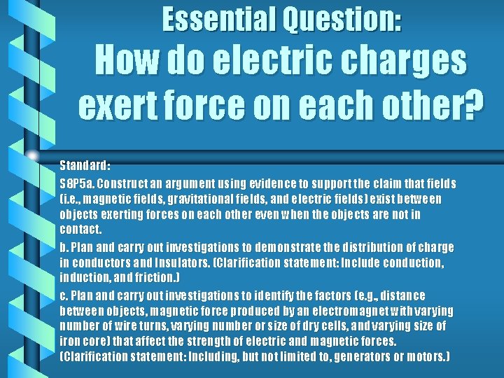 Essential Question: How do electric charges exert force on each other? Standard: S 8