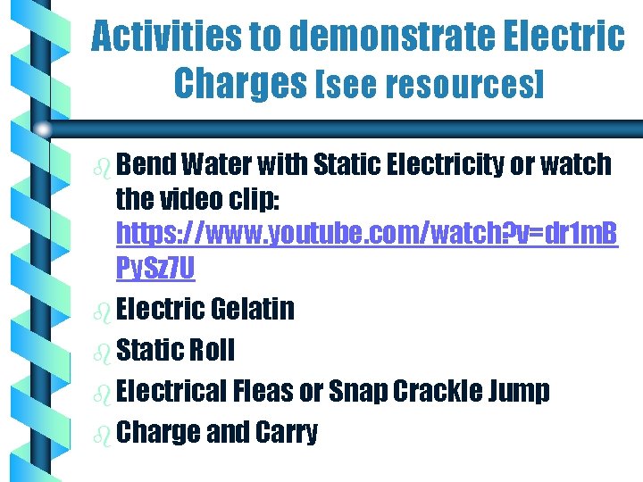 Activities to demonstrate Electric Charges [see resources] b Bend Water with Static Electricity or