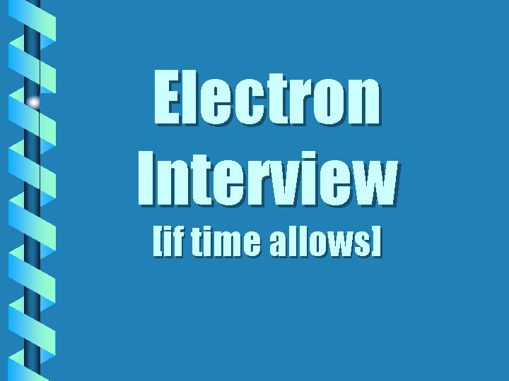 Electron Interview [if time allows] 