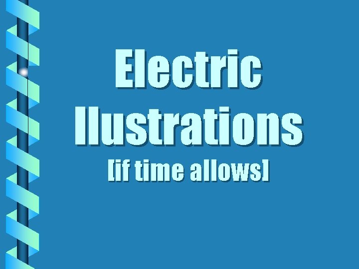 Electric Ilustrations [if time allows] 