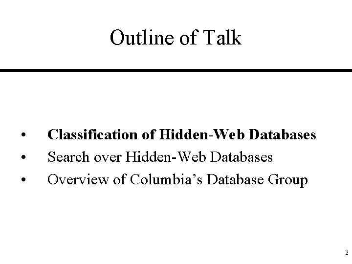 Outline of Talk • • • Classification of Hidden-Web Databases Search over Hidden-Web Databases