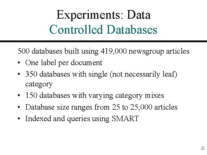 Experiments: Data Controlled Databases 500 databases built using 419, 000 newsgroup articles • One