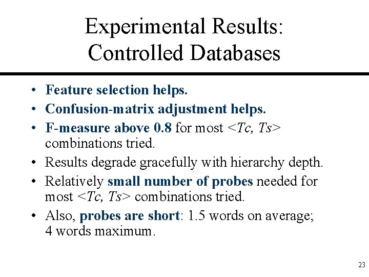 Experimental Results: Controlled Databases • Feature selection helps. • Confusion-matrix adjustment helps. • F-measure