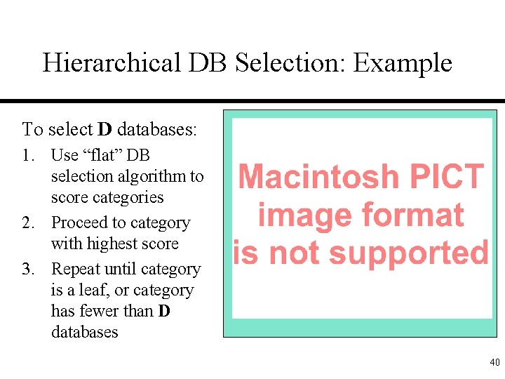 Hierarchical DB Selection: Example To select D databases: 1. Use “flat” DB selection algorithm