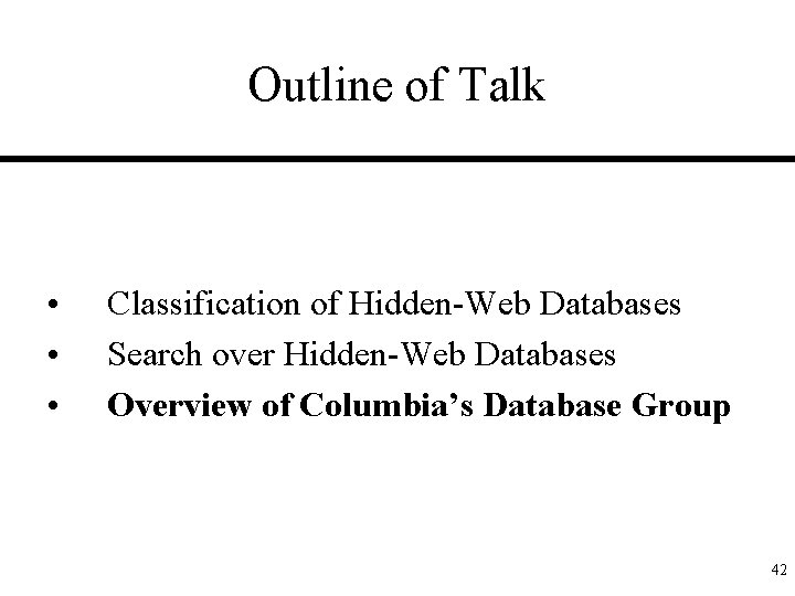 Outline of Talk • • • Classification of Hidden-Web Databases Search over Hidden-Web Databases