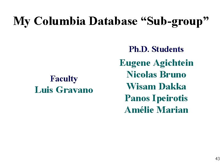 My Columbia Database “Sub-group” Ph. D. Students Faculty Luis Gravano Eugene Agichtein Nicolas Bruno