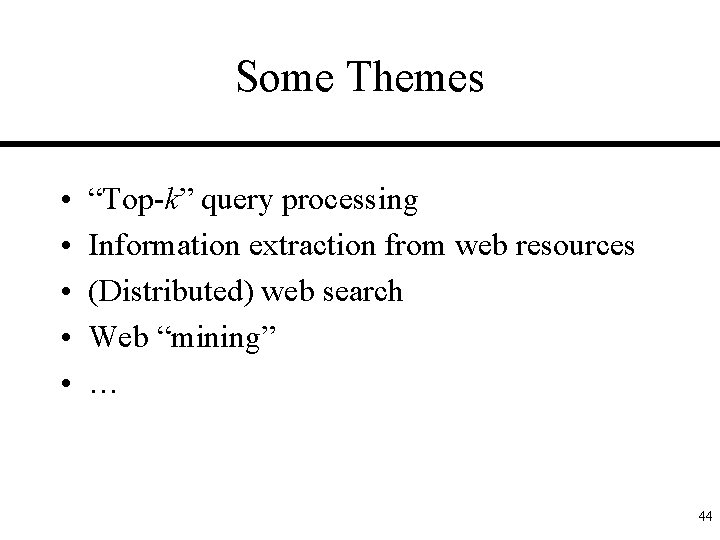 Some Themes • • • “Top-k” query processing Information extraction from web resources (Distributed)