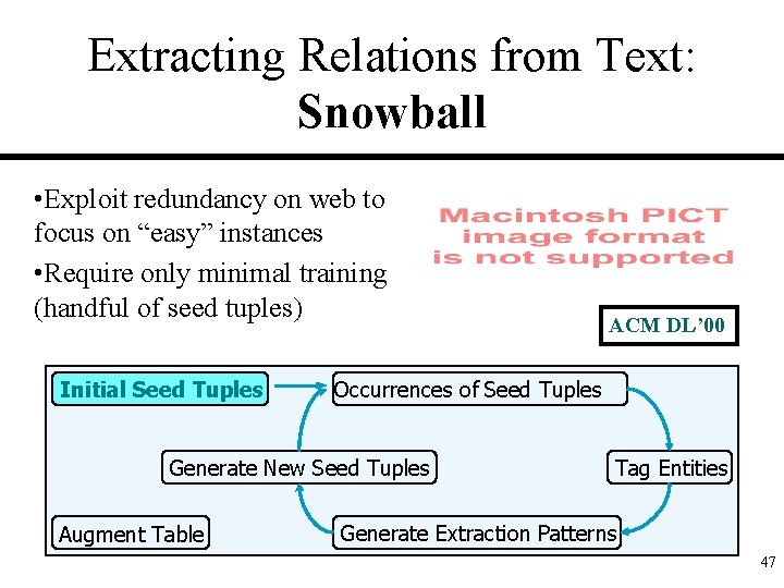 Extracting Relations from Text: Snowball • Exploit redundancy on web to focus on “easy”
