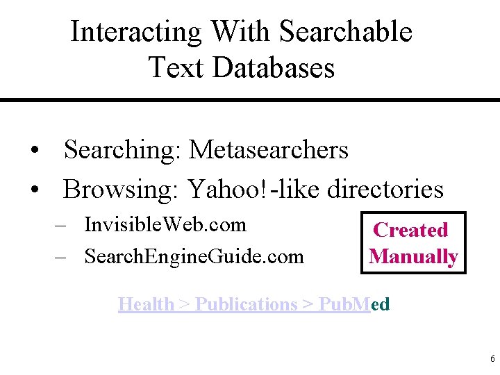 Interacting With Searchable Text Databases • Searching: Metasearchers • Browsing: Yahoo!-like directories – Invisible.