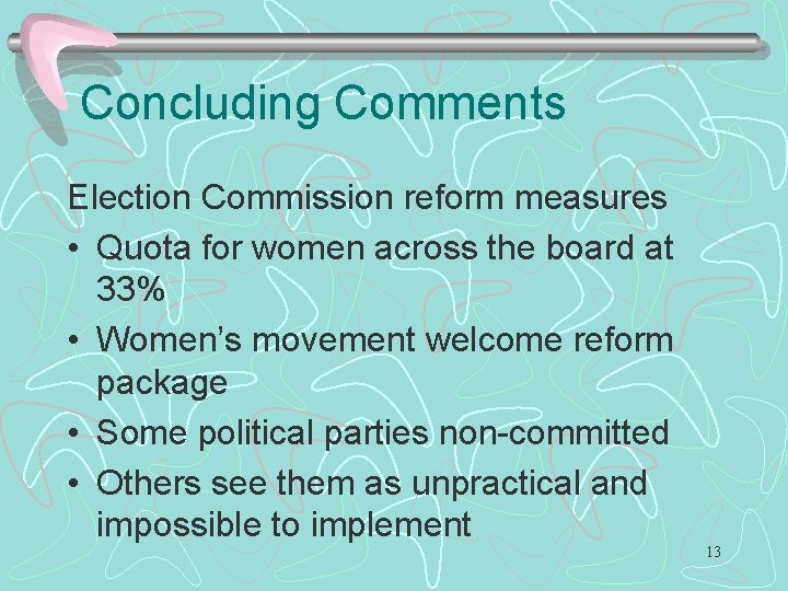 Concluding Comments Election Commission reform measures • Quota for women across the board at