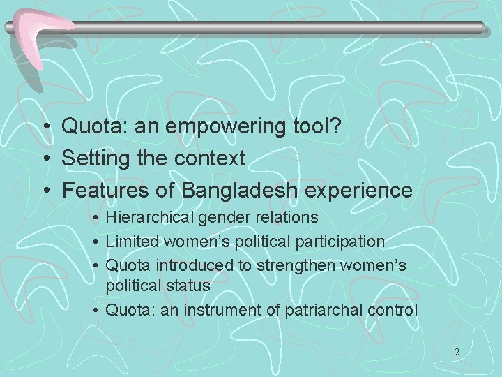  • Quota: an empowering tool? • Setting the context • Features of Bangladesh