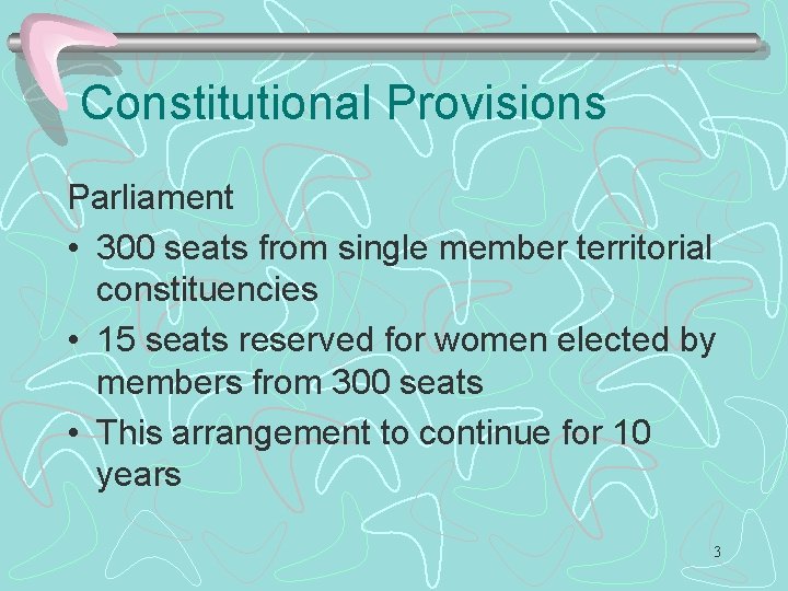 Constitutional Provisions Parliament • 300 seats from single member territorial constituencies • 15 seats