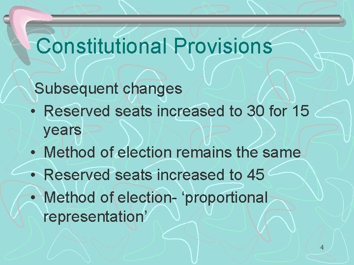 Constitutional Provisions Subsequent changes • Reserved seats increased to 30 for 15 years •